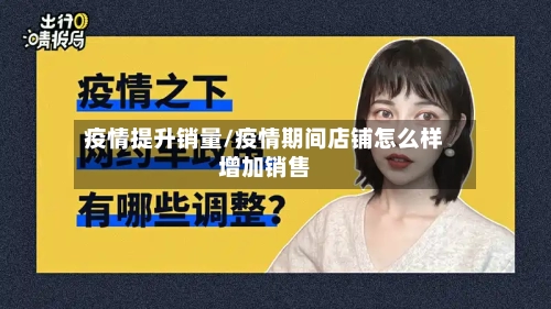 疫情提升销量/疫情期间店铺怎么样增加销售-第2张图片