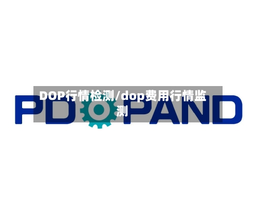 DOP行情检测/dop费用行情监测