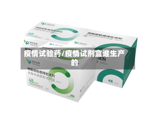 疫情试验药/疫情试剂盒谁生产的-第3张图片