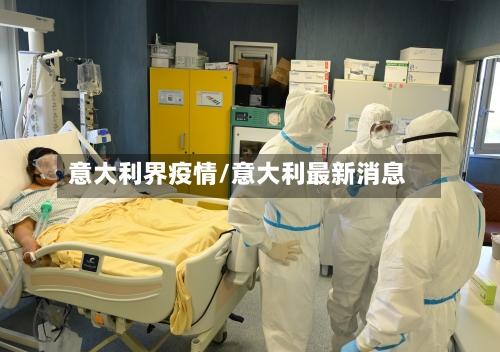 意大利界疫情/意大利最新消息