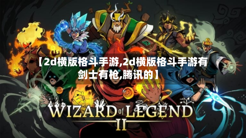 【2d横版格斗手游,2d横版格斗手游有剑士有枪,腾讯的】-第3张图片