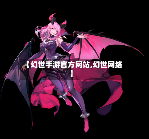 【幻世手游官方网站,幻世网络】