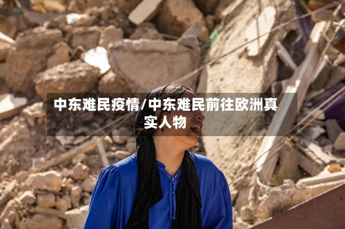 中东难民疫情/中东难民前往欧洲真实人物