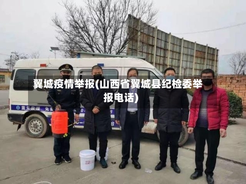 翼城疫情举报(山西省翼城县纪检委举报电话)-第2张图片
