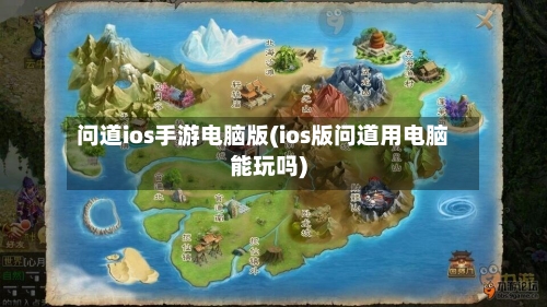 问道ios手游电脑版(ios版问道用电脑能玩吗)