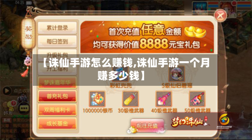 【诛仙手游怎么赚钱,诛仙手游一个月赚多少钱】
