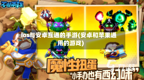 ios与安卓互通的手游(安卓和苹果通用的游戏)