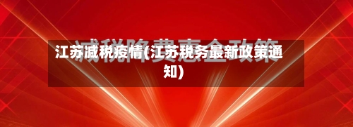 江苏减税疫情(江苏税务最新政策通知)