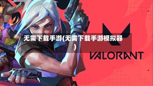 无需下载手游(无需下载手游模拟器)-第2张图片