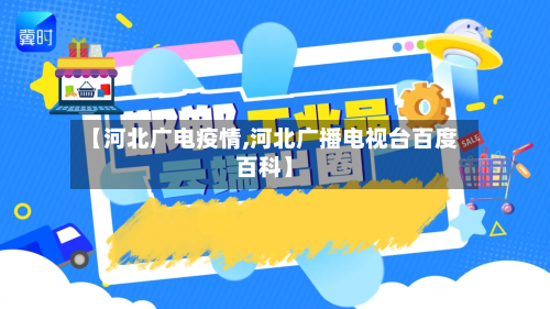 【河北广电疫情,河北广播电视台百度百科】-第2张图片