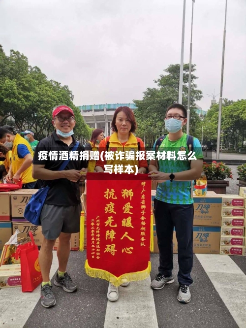 疫情酒精捐赠(被诈骗报案材料怎么写样本)-第2张图片