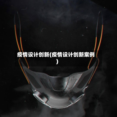 疫情设计创新(疫情设计创新案例)-第2张图片