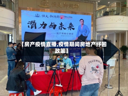 【房产疫情直播,疫情期间房地产纾困政策】