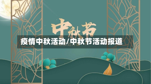 疫情中秋活动/中秋节活动报道