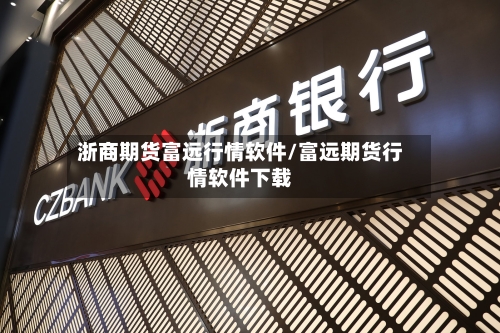 浙商期货富远行情软件/富远期货行情软件下载