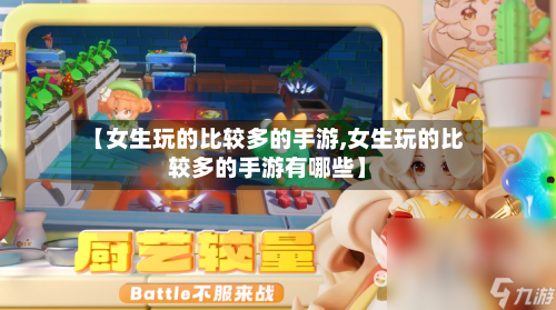 【女生玩的比较多的手游,女生玩的比较多的手游有哪些】