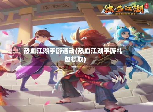 热血江湖手游活动(热血江湖手游礼包领取)