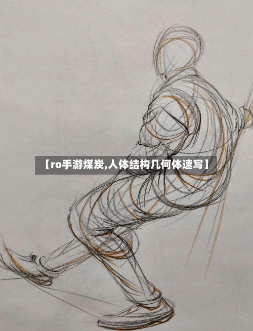 【ro手游煤炭,人体结构几何体速写】