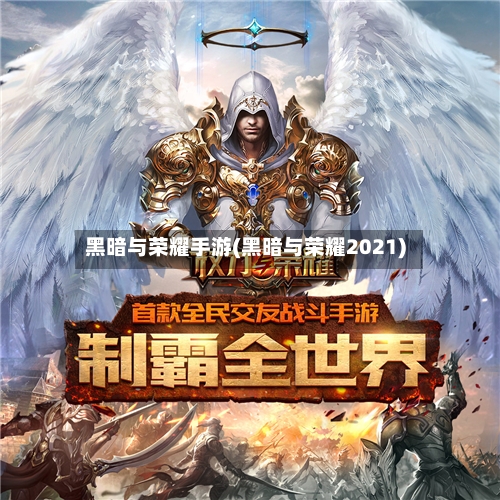 黑暗与荣耀手游(黑暗与荣耀2021)-第2张图片