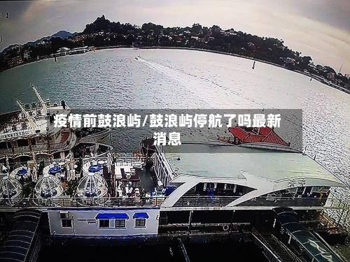 疫情前鼓浪屿/鼓浪屿停航了吗最新消息-第2张图片
