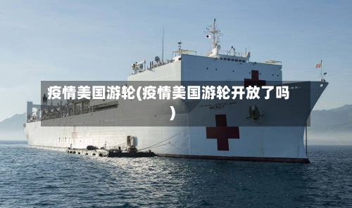 疫情美国游轮(疫情美国游轮开放了吗)-第2张图片