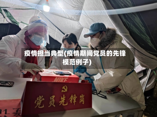 疫情担当典型(疫情期间党员的先锋模范例子)-第2张图片