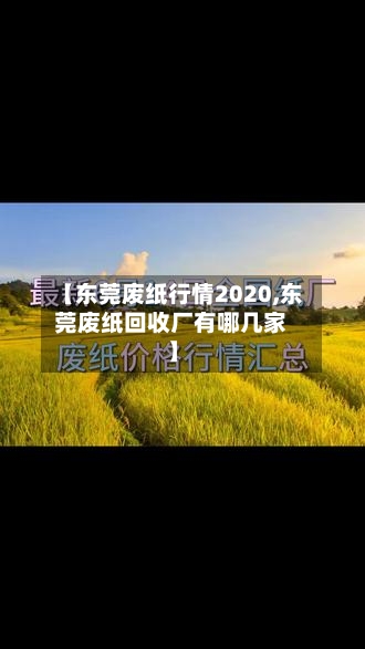 【东莞废纸行情2020,东莞废纸回收厂有哪几家】