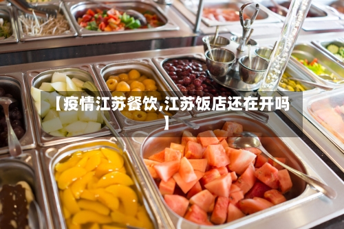 【疫情江苏餐饮,江苏饭店还在开吗】