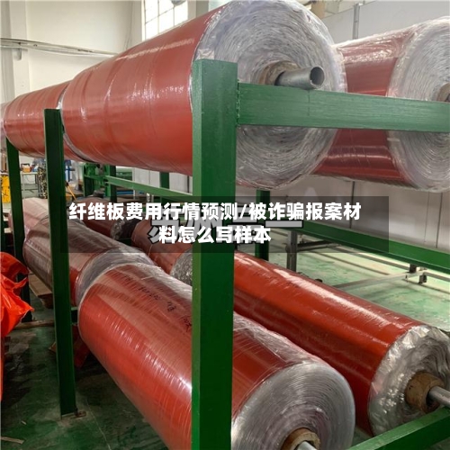 纤维板费用行情预测/被诈骗报案材料怎么写样本-第2张图片