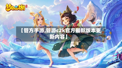 【管方手游,管游c2k官方最新版本更新内容】-第2张图片
