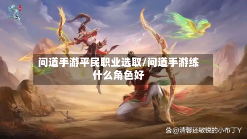 问道手游平民职业选取/问道手游练什么角色好