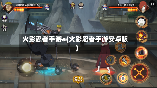 火影忍者手游a(火影忍者手游安卓版)-第3张图片