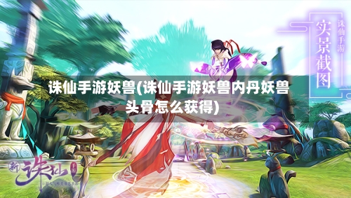 诛仙手游妖兽(诛仙手游妖兽内丹妖兽头骨怎么获得)-第3张图片