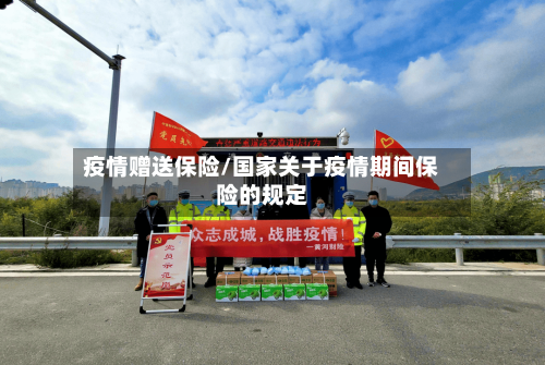 疫情赠送保险/国家关于疫情期间保险的规定