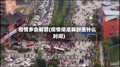 疫情多会解禁(疫情彻底解封是什么时间)