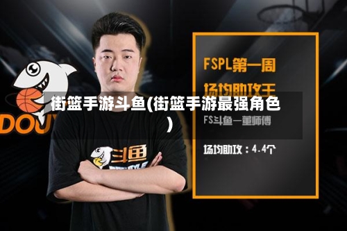 街篮手游斗鱼(街篮手游最强角色)