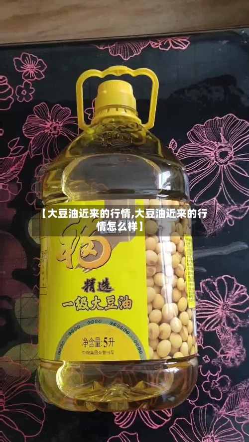 【大豆油近来的行情,大豆油近来的行情怎么样】