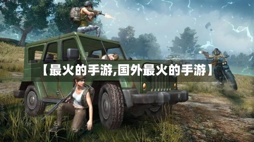【最火的手游,国外最火的手游】-第2张图片