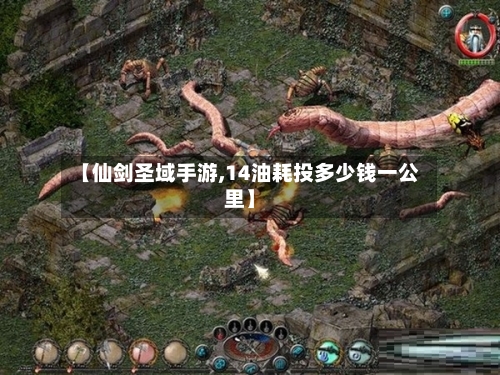 【仙剑圣域手游,14油耗投多少钱一公里】