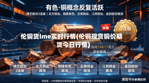伦铜货lme实时行情(伦铜现货铜价期货今日行情)-第2张图片