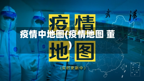 疫情中地图(疫情地图 董)