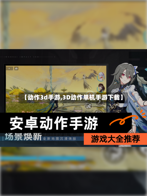 【动作3d手游,3D动作单机手游下载】-第3张图片