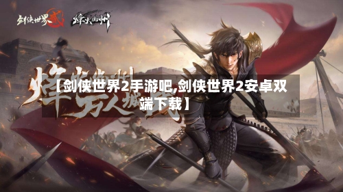 【剑侠世界2手游吧,剑侠世界2安卓双端下载】