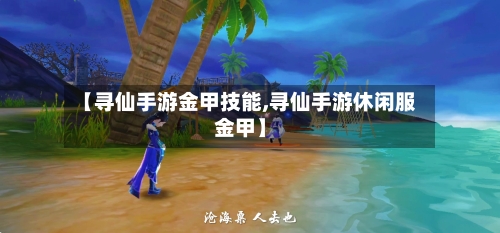 【寻仙手游金甲技能,寻仙手游休闲服金甲】-第2张图片