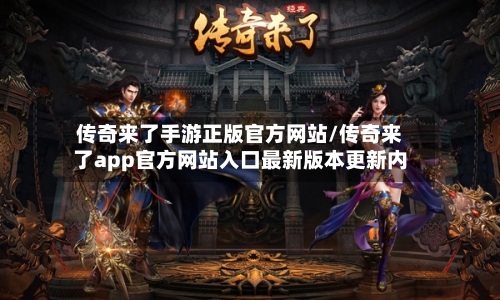 传奇来了手游正版官方网站/传奇来了app官方网站入口最新版本更新内