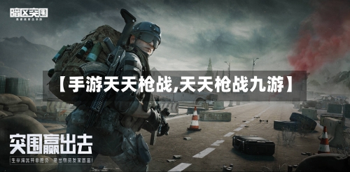 【手游天天枪战,天天枪战九游】