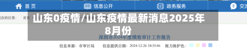 山东0疫情/山东疫情最新消息2025年8月份