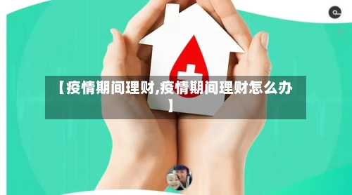 【疫情期间理财,疫情期间理财怎么办】
