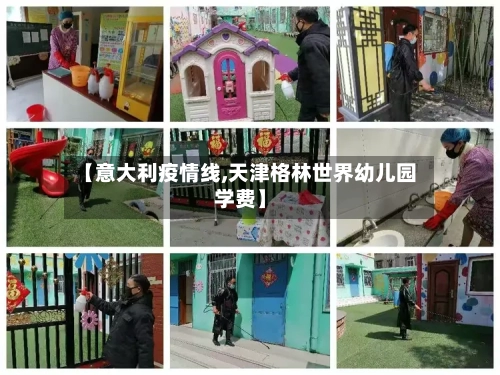 【意大利疫情线,天津格林世界幼儿园学费】-第3张图片