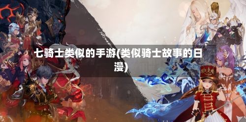 七骑士类似的手游(类似骑士故事的日漫)